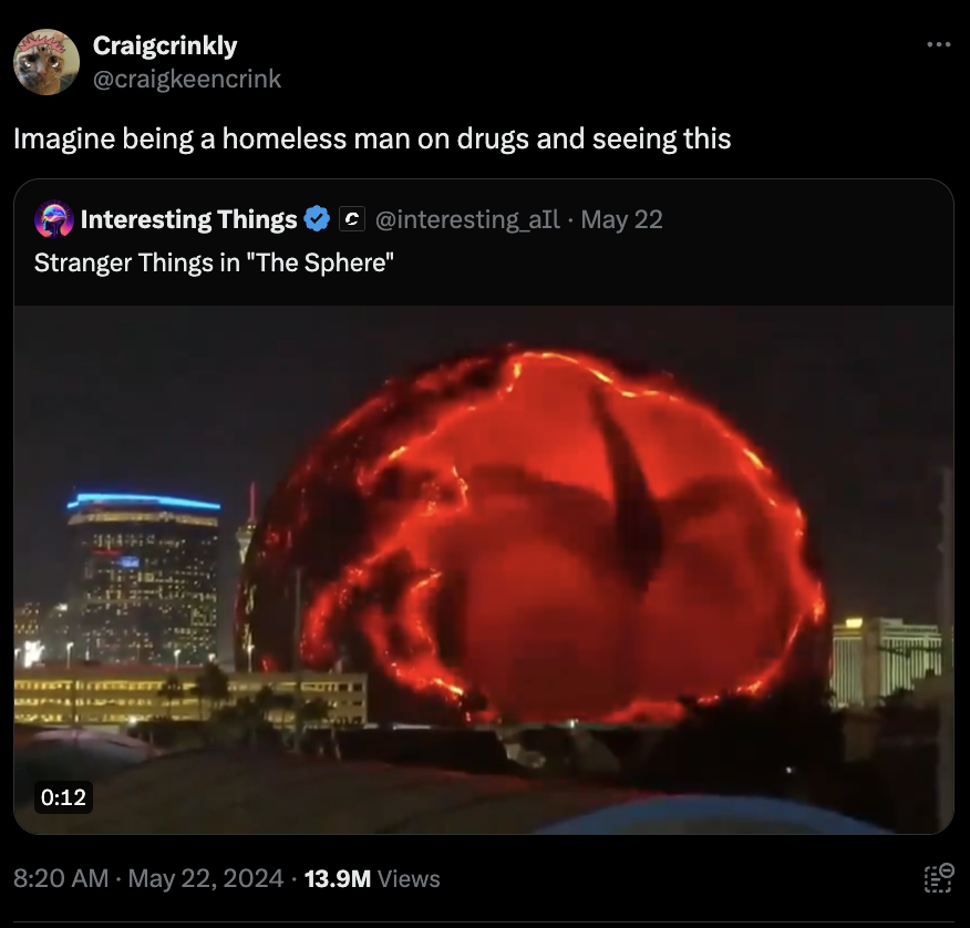 screenshot - Craigcrinkly Imagine being a homeless man on drugs and seeing this Interesting Things all May 22 Stranger Things in "The Sphere" 13.9M Views O